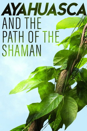 Ayahuasca and the Path of the Shaman (2018)